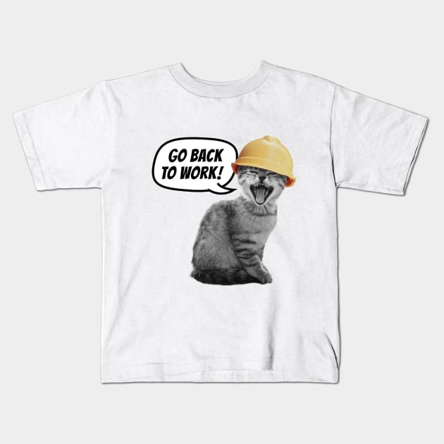 Go back to work. Little kitten in a hard hat. Kids T-Shirt by I-dsgn